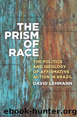 The Prism of Race: The Politics and Ideology of Affirmative Action in Brazil by David Lehmann
