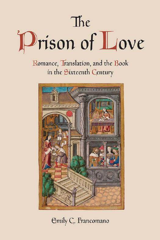 The Prison of Love: Romance, Translation, and the Book in the Sixteenth Century by Emily C. Francomano