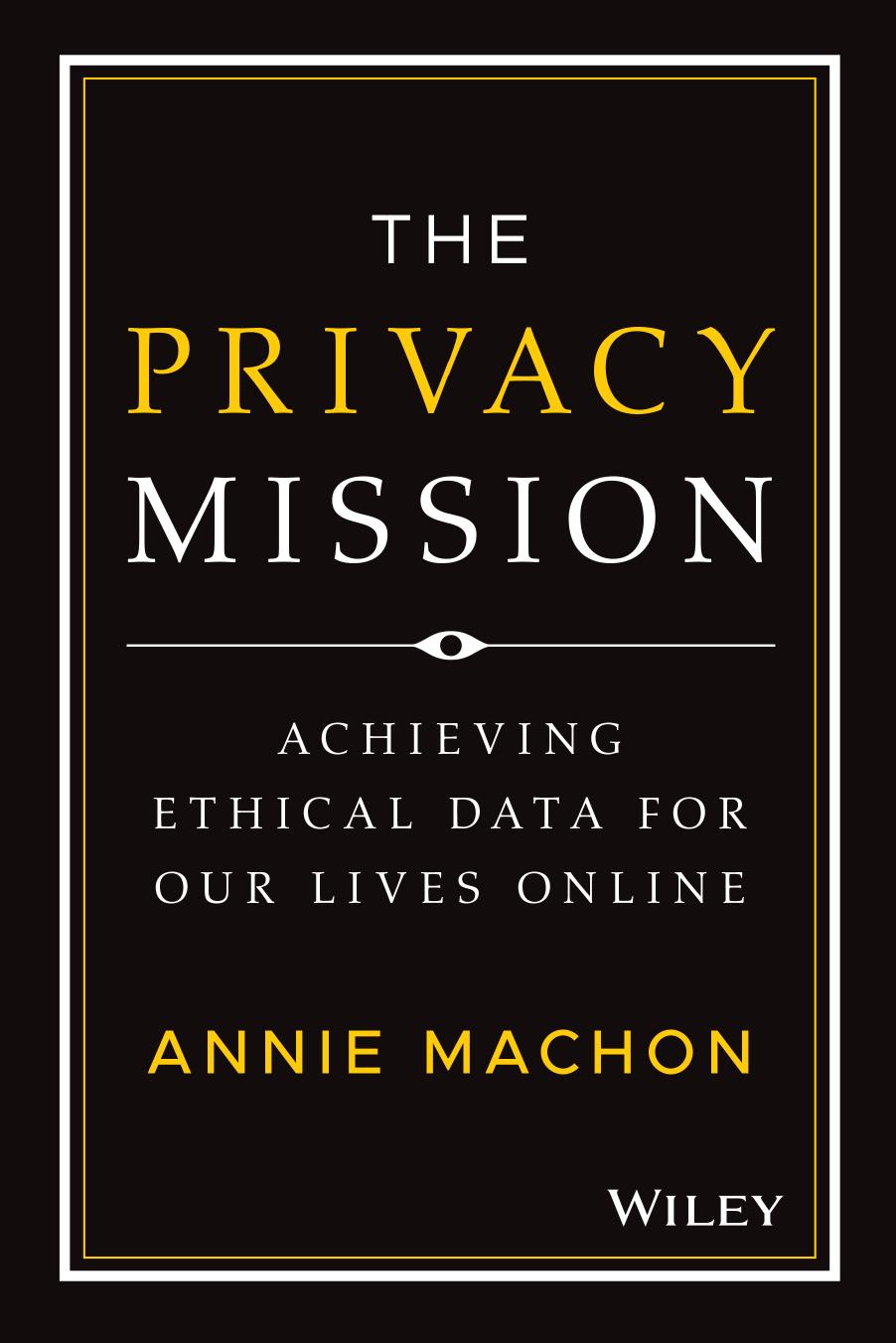 The Privacy Mission: Achieving Ethical Data for Our Lives Online by Annie Machon