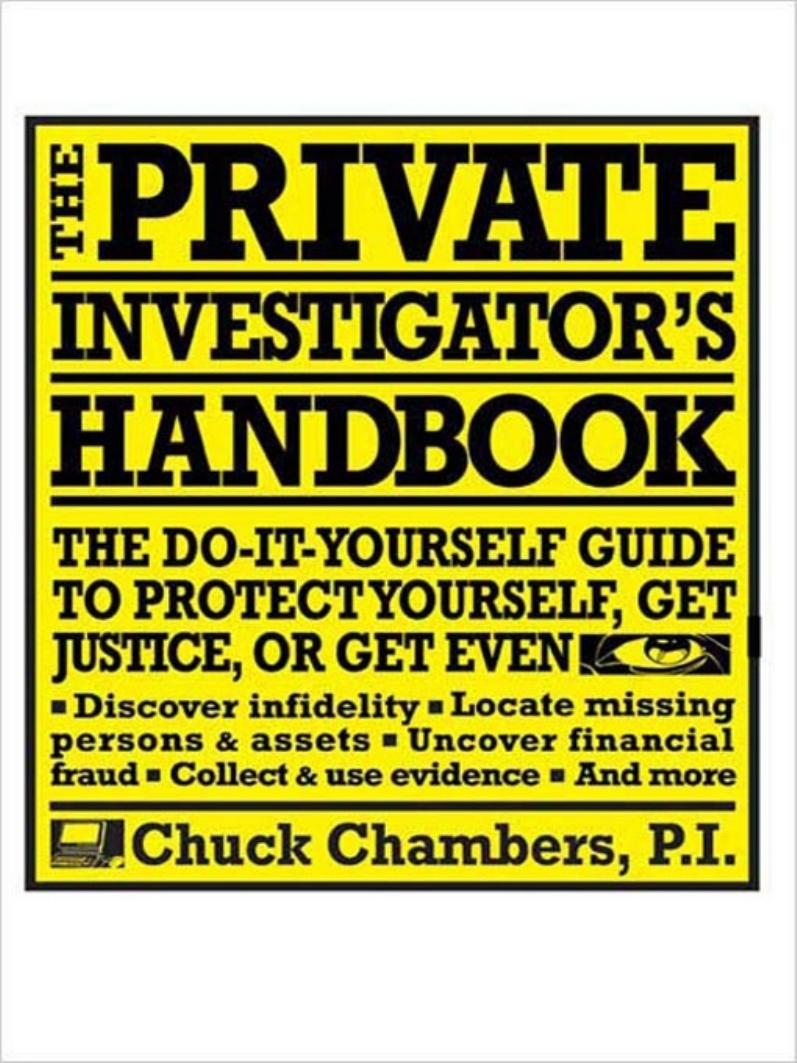 The Private Investigator Handbook: The Do-It-Yourself Guide to Protect Yourself, Get Justice, or Get Even by Chuck Chambers