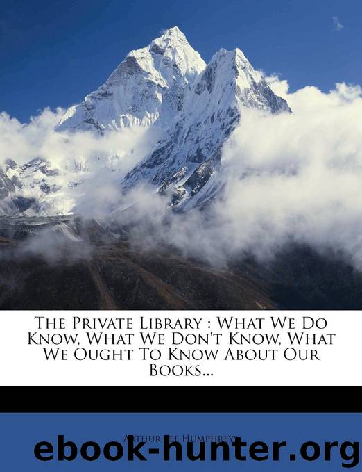 The Private Library: What We Do Know, What We Don't Know, What We Ought to Know About Our Books by Humphreys Arthur Lee 1865-1946