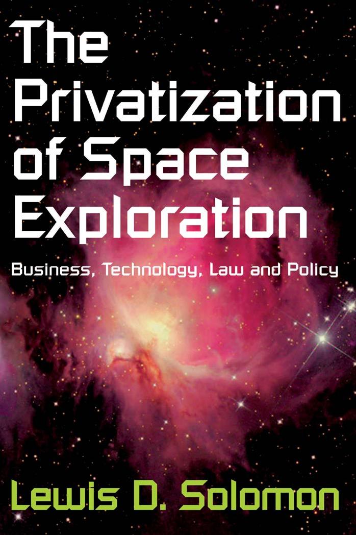 The Privatization of Space Exploration: Business, Technology, Law and Policy by Lewis D. Solomon