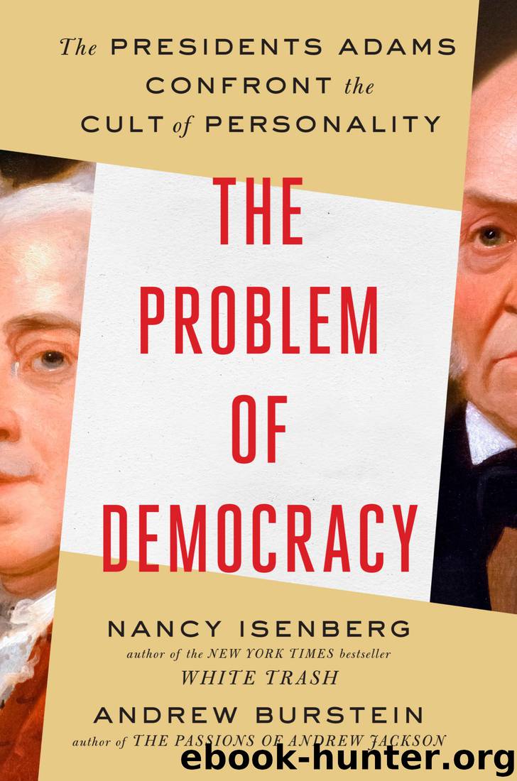 The Problem of Democracy: The Presidents Adams Confront the Cult of Personality by Nancy Isenberg & Andrew Burstein