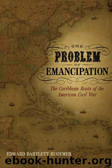 The Problem of Emancipation: The Caribbean Roots of the American Civil War by Edward Bartlett Rugemer