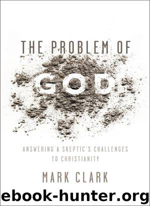 The Problem of God: Answering a Skeptic’s Challenges to Christianity by Clark Mark & Clark Mark