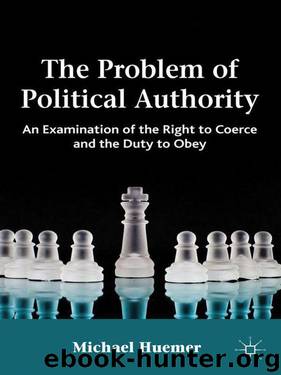 The Problem of Political Authority: An Examination of the Right to Coerce and the Duty to Obey by Michael Huemer