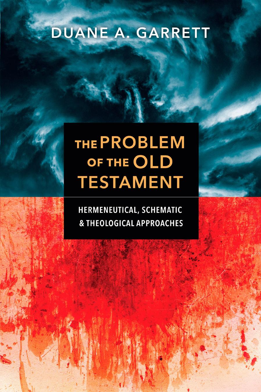 The Problem of the Old Testament: Hermeneutical, Schematic, and Theological Approaches by Duane A. Garrett