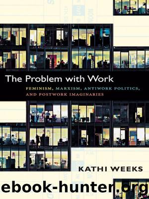 The Problem with Work: Feminism, Marxism, Antiwork Politics, and Postwork Imaginaries (a John Hope Franklin Center Book) by Kathi Weeks