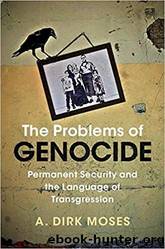 The Problems of Genocide: Permanent Security and the Language of Transgression by A. Dirk Moses