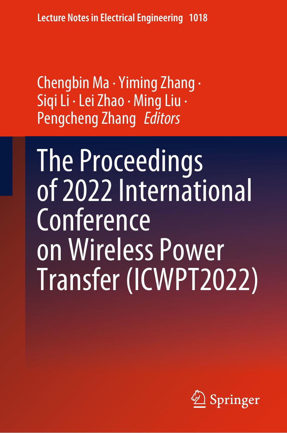 The Proceedings of 2022 International Conference on Wireless Power Transfer (ICWPT2022) by Chengbin Ma Yiming Zhang Siqi Li Lei Zhao Ming Liu Pengcheng Zhang
