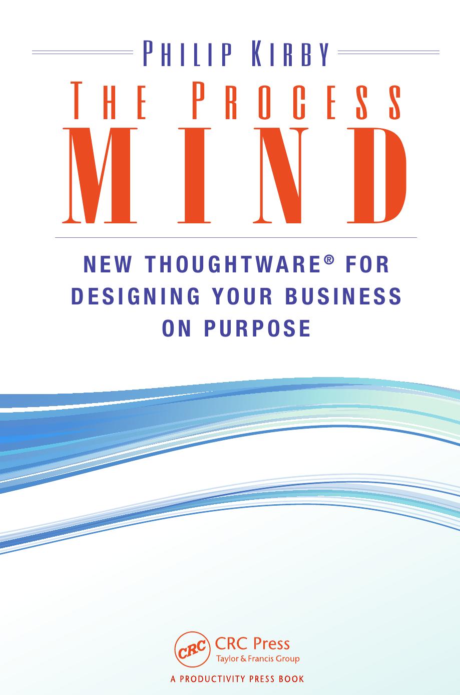 The Process Mind: New Thoughtware for Designing Your Business on Purpose by Kirby