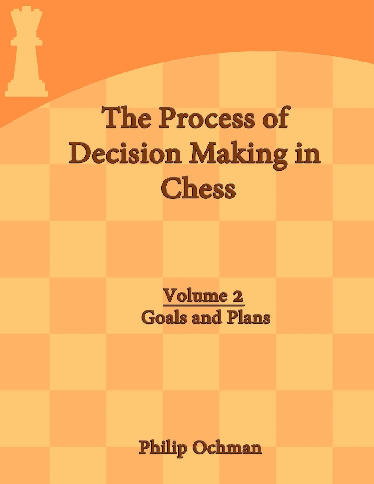 The Process of Decision Making in Chess: Volume 2 - Goals and Plans by Philip Ochman