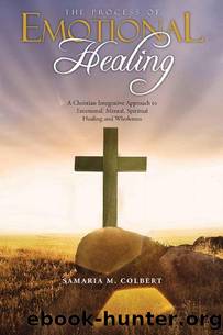 The Process of Emotional Healing: An Integrative Approach to Emotional, Mental, Spiritual Healing and Wholeness. by Samaria M Colbert
