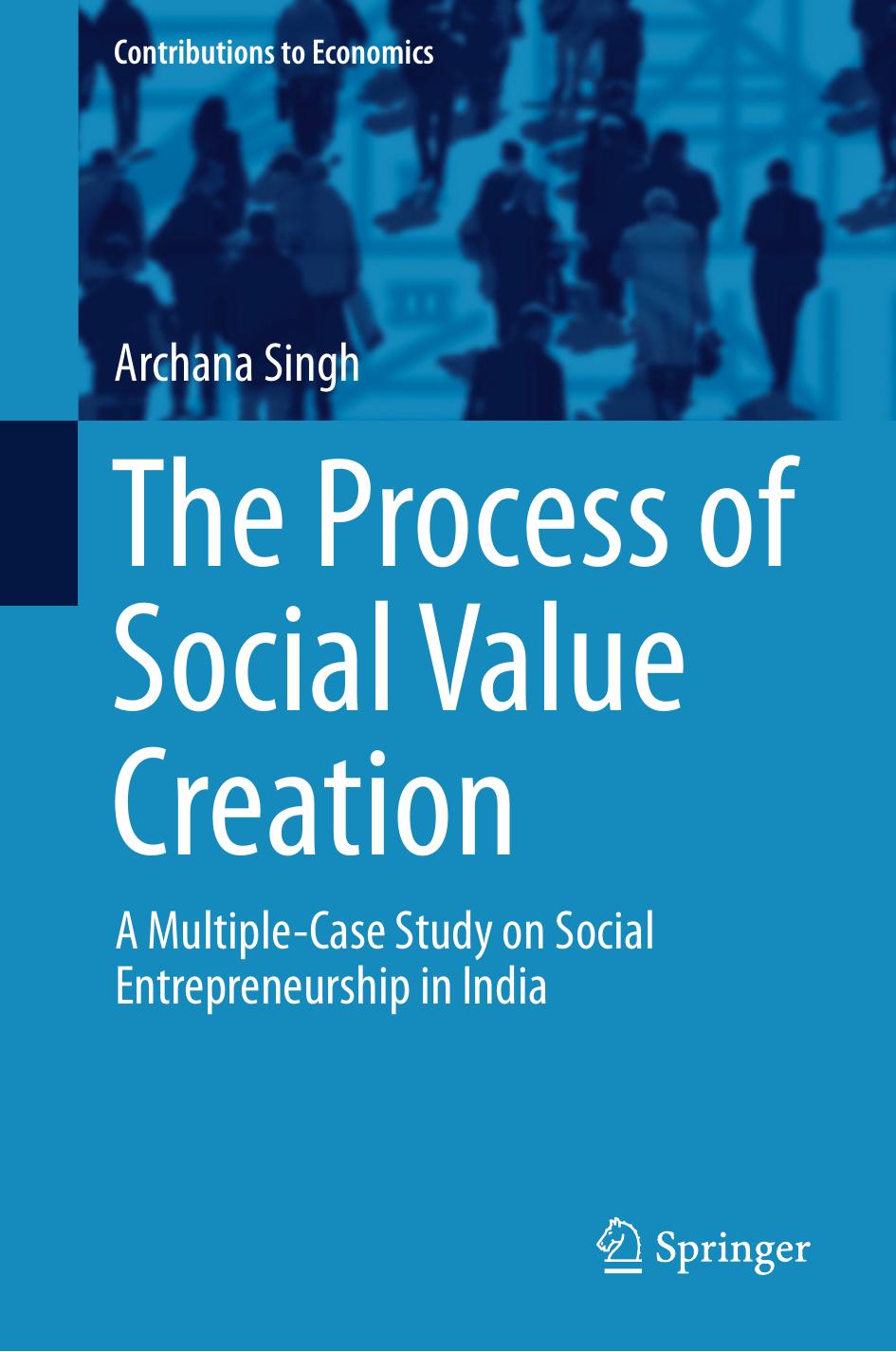 The Process of Social Value Creation: A Multiple-Case Study on Social Entrepreneurship in India by Archana Singh (auth.)