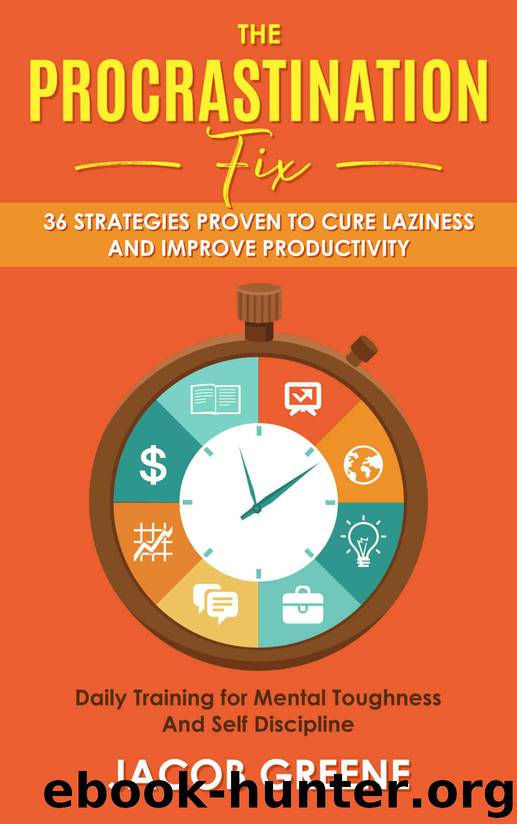 The Procrastination Fix : 36 Strategies Proven to Cure Laziness and Improve Productivity : Daily Training for Mental Toughness And Self Discipline by Greene Jacob