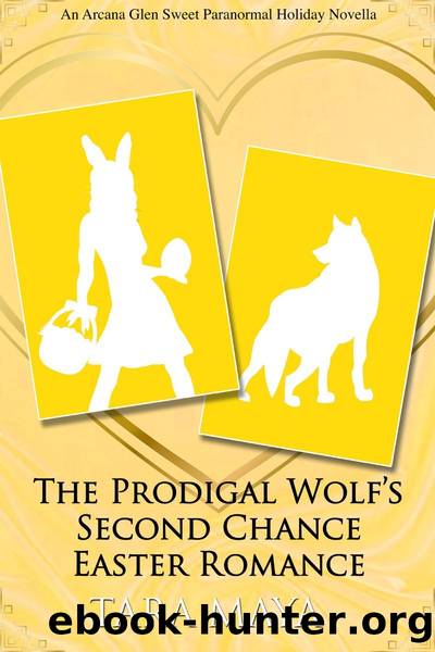 The Prodigal Wolfâs Second Chance Easter Romance: An Arcana Glen Paranormal Holiday Novella by Tara Maya