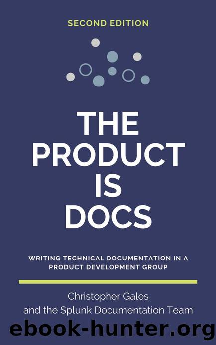The Product is Docs: Writing technical documentation in a product development group by Christopher Gales & Splunk Documentation Team