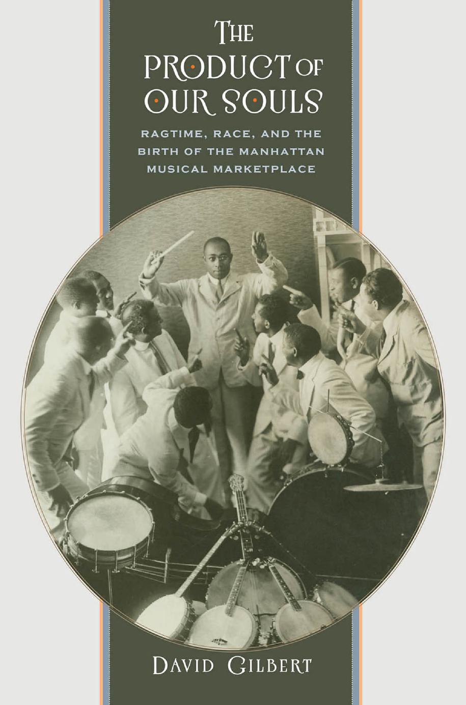 The Product of Our Souls: Ragtime, Race, and the Birth of the Manhattan Musical Marketplace by Unknow