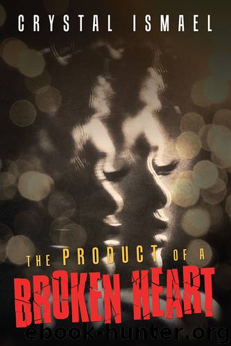The Product of a Broken Heart by Crystal Ismael