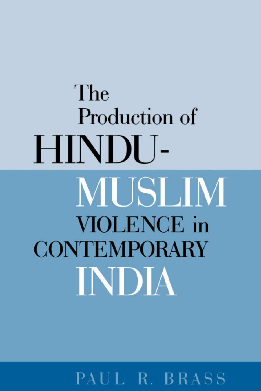The Production of Hindu-Muslim Violence in Contemporary India by Paul R. Brass