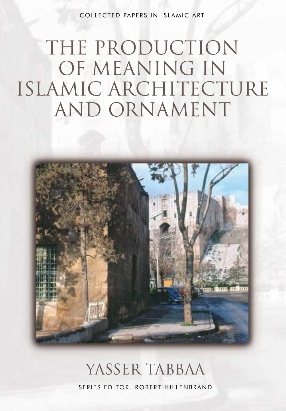 The Production of Meaning in Islamic Architecture and Ornament by Yasser Tabbaa