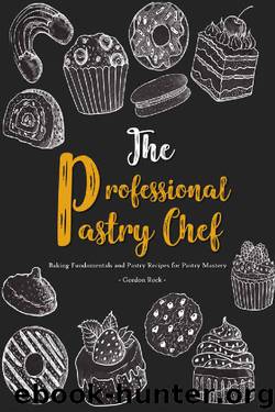 The Professional Pastry Chef: Baking Fundamentals and Pastry Recipes for Pastry Mastery by Gordon Rock