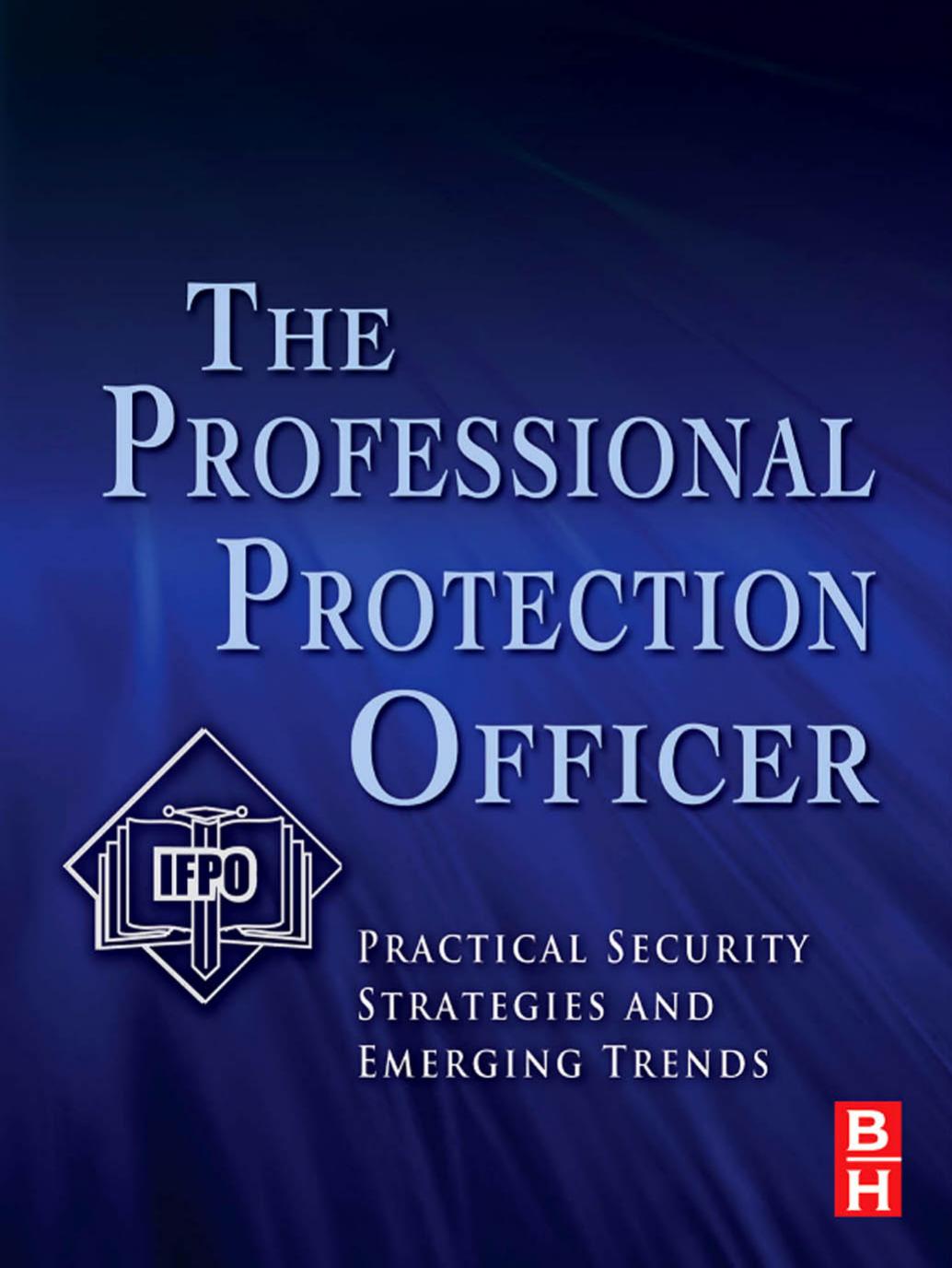 The Professional Protection Officer: Practical Security Strategies and Emerging Trends by IFPO