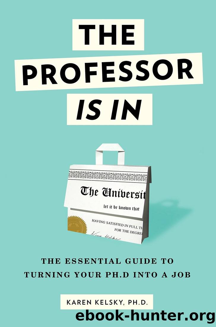 The Professor Is In: The Essential Guide to Turning Your Ph.D. Into a Job by Karen Kelsky