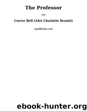 The Professor by Currer Bell (AKA Charlotte Brontë)