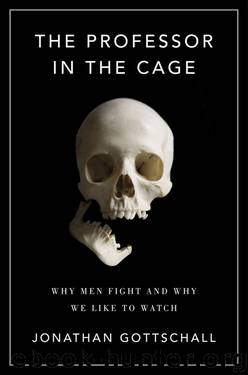 The Professor in the Cage: Why Men Fight and Why We Like to Watch by Jonathan Gottschall