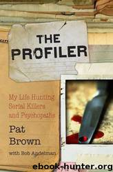 The Profiler: My Life Hunting Serial Killers and Psychopaths by Pat Brown; Bob Andelman