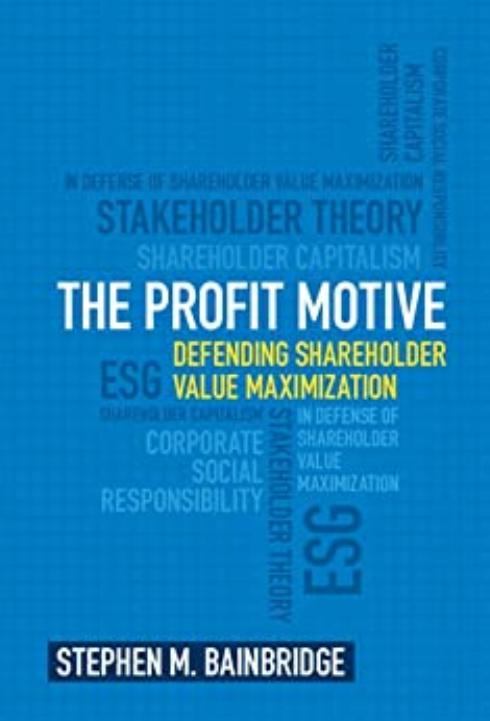 The Profit Motive: Defending Shareholder Value Maximization by Stephen M. Bainbridge