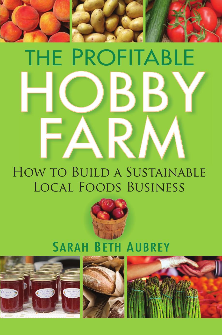 The Profitable Hobby Farm: How to Build a Sustainable Local Foods Business by Aubrey Sarah Beth