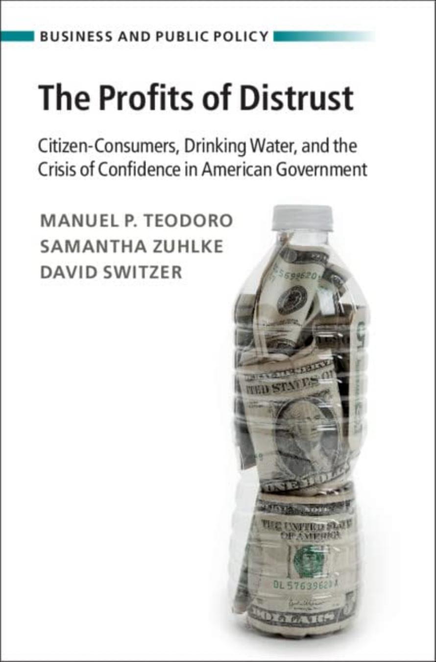 The Profits of Distrust: Citizen-Consumers, Drinking Water, and the Crisis of Confidence in American Government by Manuel P. Teodoro Samantha Zuhlke David Switzer