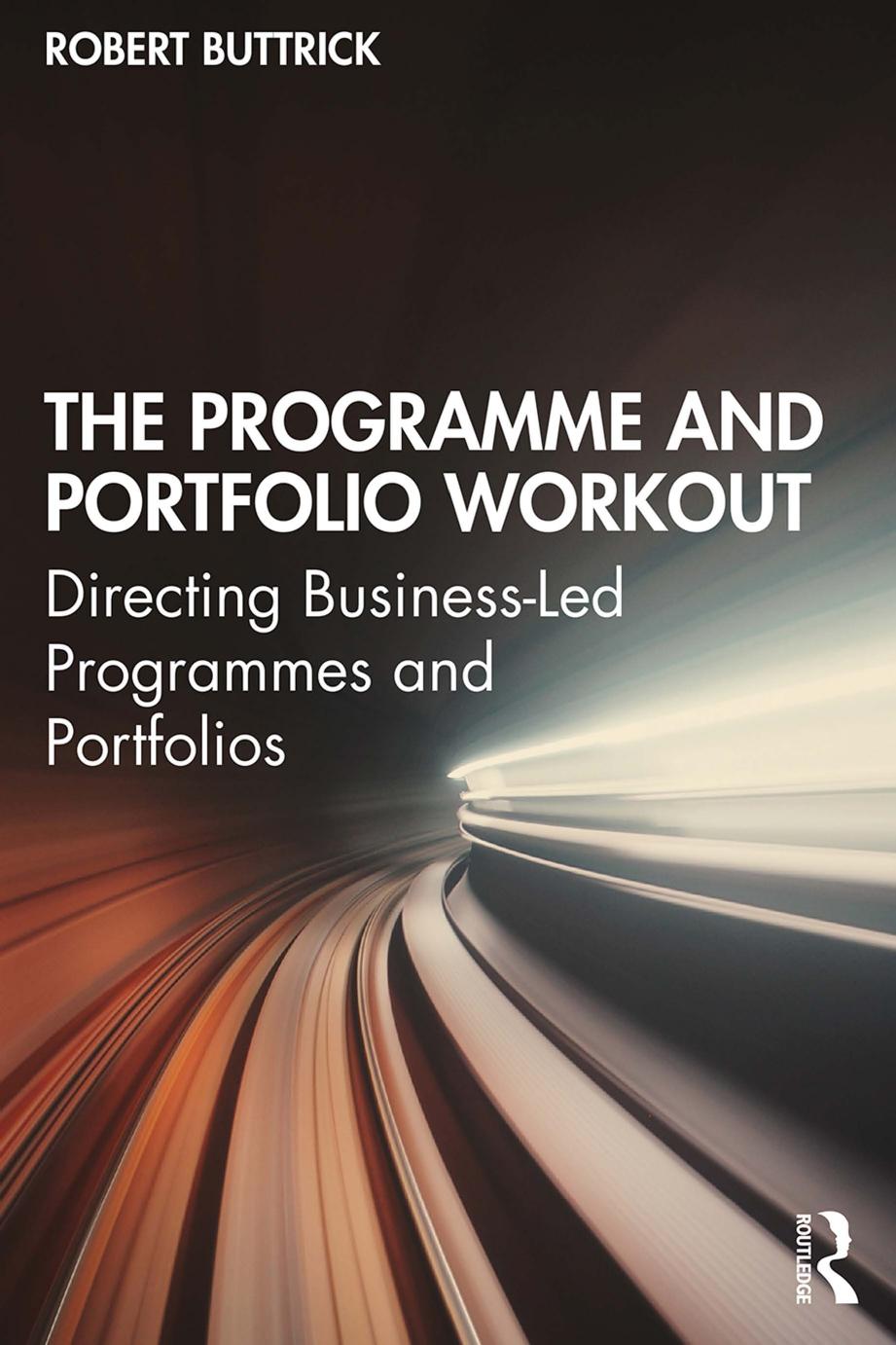 The Programme and Portfolio Workout; Directing Business-Led Programmes and Portfolios by Robert Buttrick