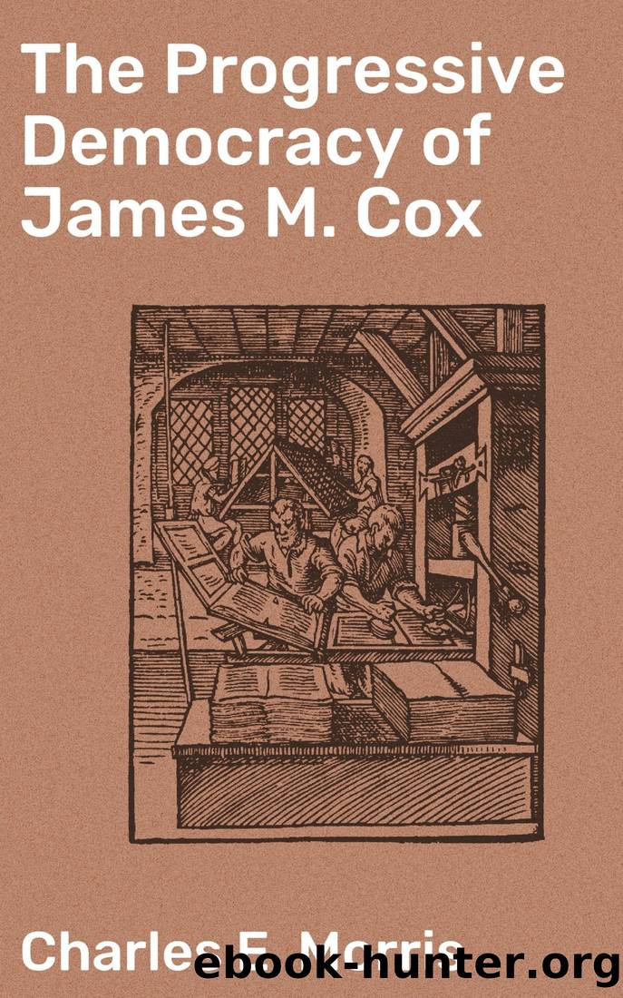The Progressive Democracy of James M. Cox by Charles E. Morris