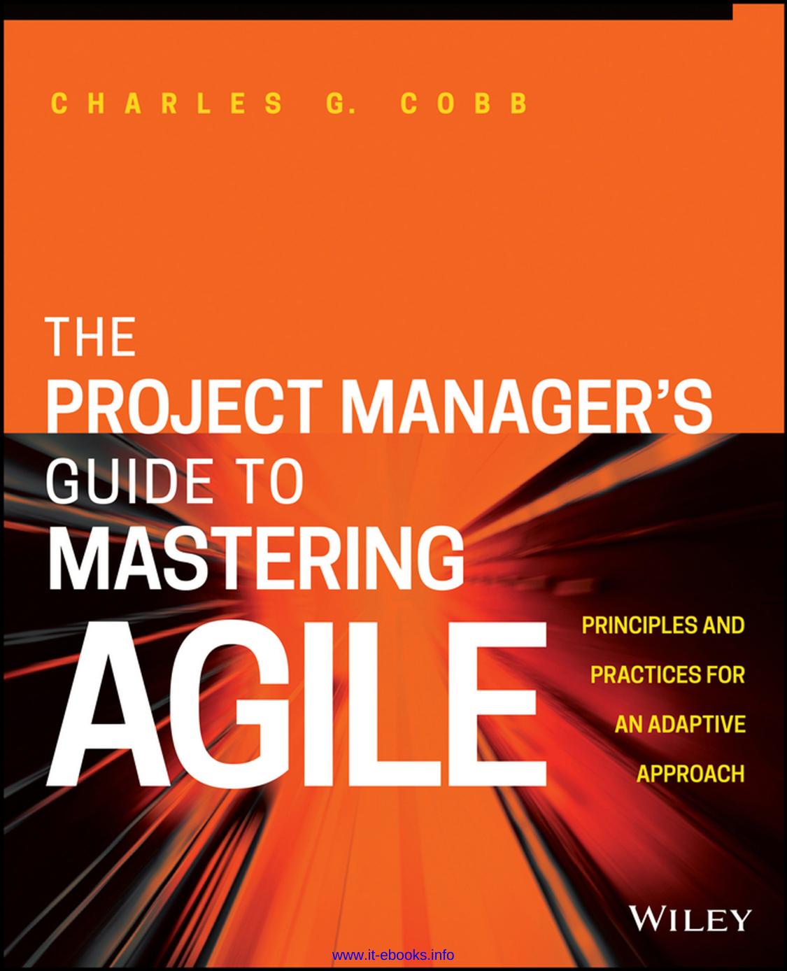 The Project Manager's Guide to Mastering Agile: Principles and Practices for an Adaptive Approach by Charles G. Cobb