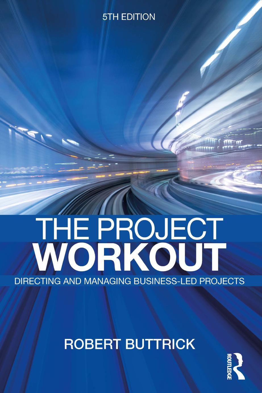 The Project Workout: The Ultimate Guide to Directing and Managing Business-Led Projects, 5th Edition by Robert Buttrick