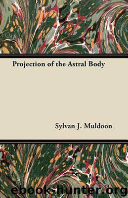 The Projection Of The Astral Body by Sylvan J Muldoon