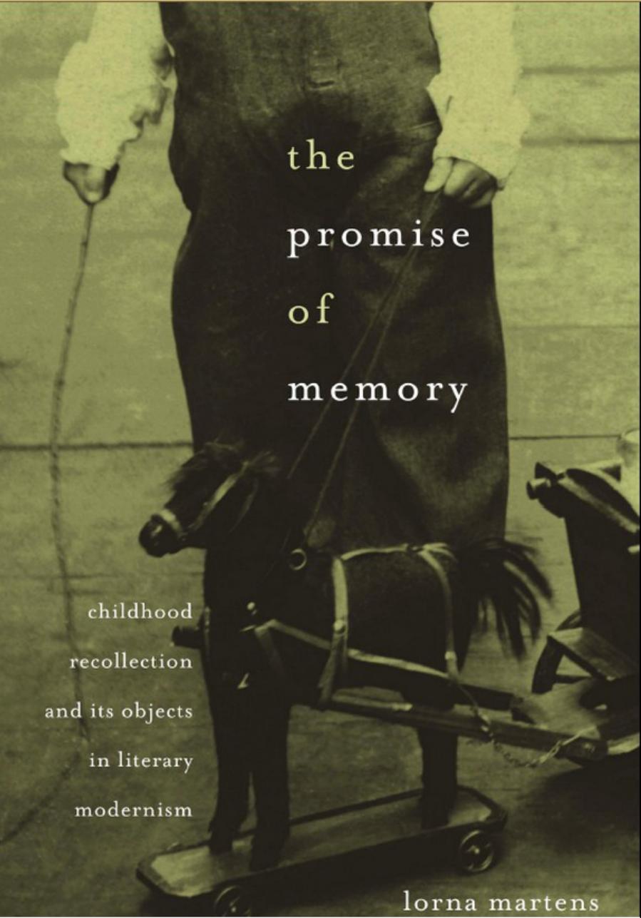 The Promise of Memory: Childhood Recollection and Its Objects in Literary Modernism by Lorna Martens