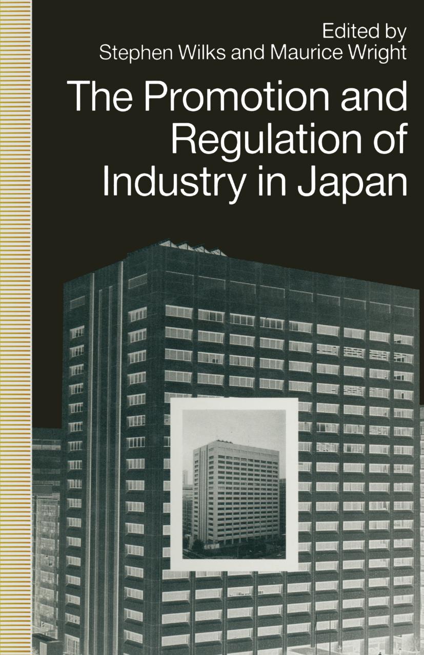 The Promotion and Regulation of Industry in Japan by Stephen Wilks Maurice Wright (eds.)