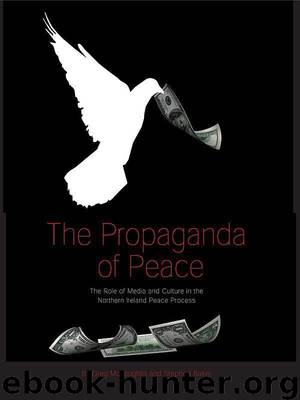 The Propaganda of Peace: The Role of Media and Culture in the Northern Ireland Peace Process by Stephen Baker & Greg McLaughlin