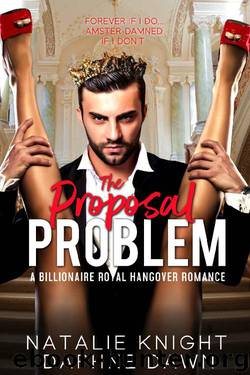 The Proposal Problem_A Billionaire Royal Hangover Romance by Natalie Knight & Daphne Dawn