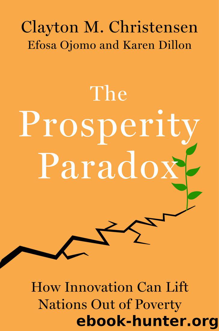 The Prosperity Paradox: How Innovation Can Lift Nations Out of Poverty by Clayton M. Christensen & Efosa Ojomo & Karen Dillon