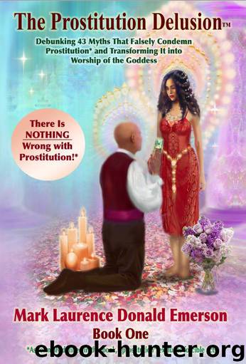 The Prostitution Delusion Book One: Debunking 43 Myths That Falsely Condemn Prostitution* and Transforming It into Worship of the Goddess by Mark Laurence Donald Emerson