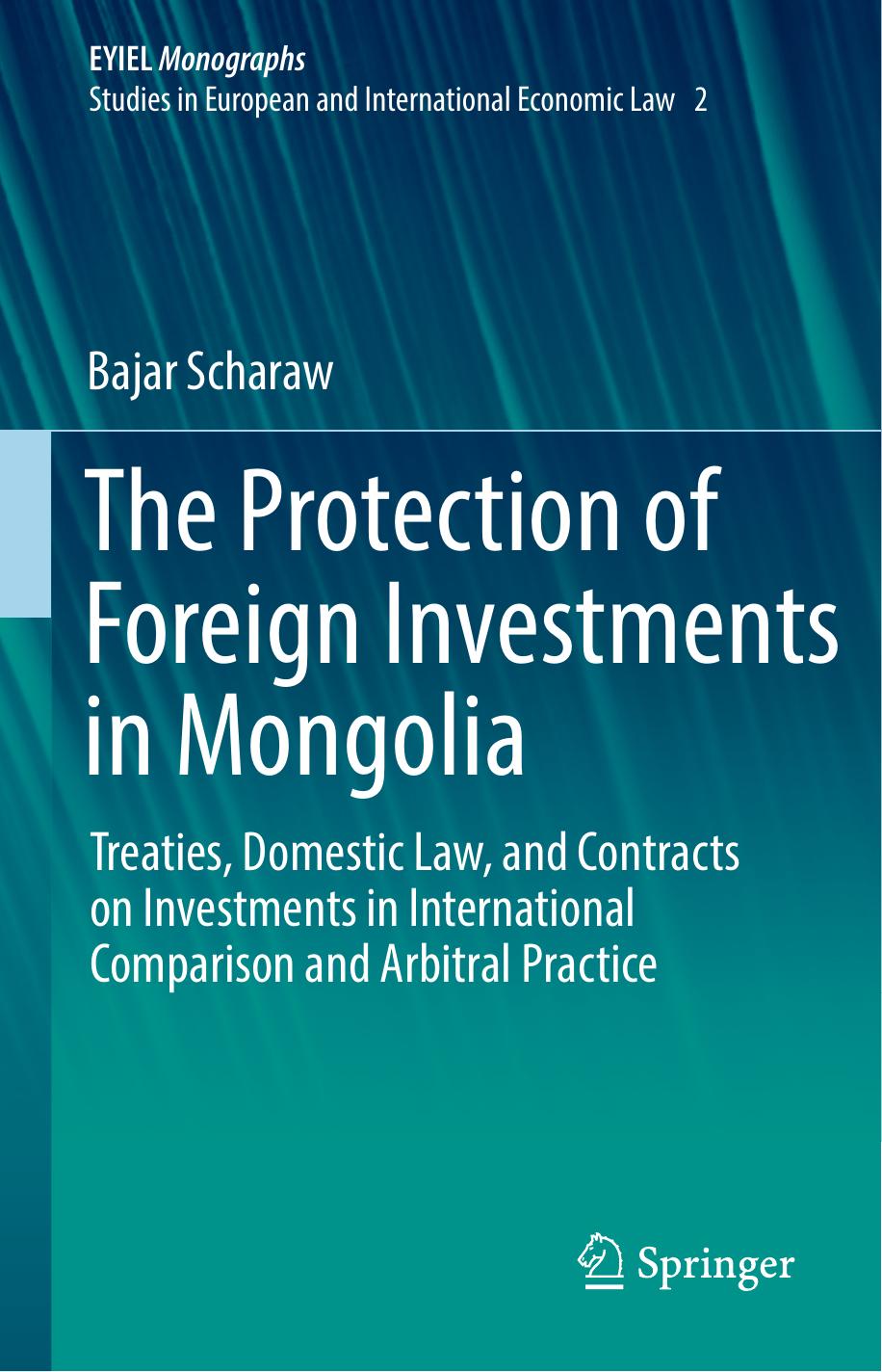 The Protection of Foreign Investments in Mongolia: Treaties, Domestic Law, and Contracts on Investments in International Comparison and Arbitral Practice by Bajar Scharaw (auth.)
