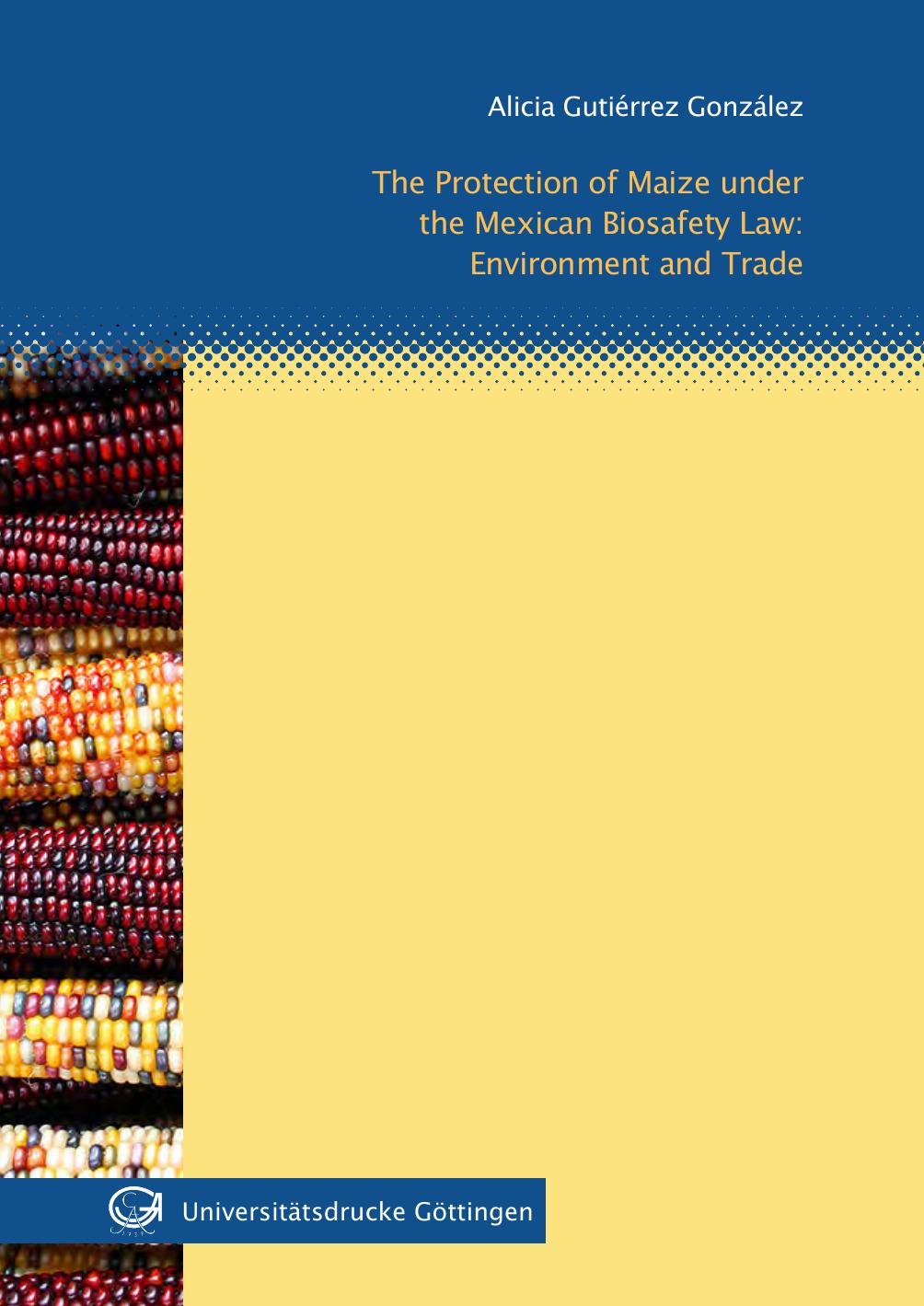 The Protection of Maize under the Mexican Biosafety Law: Environment and Trade by Alicia Gutiérrez González