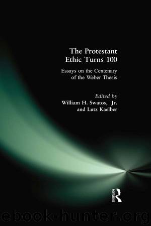 The Protestant Ethic Turns 100: Essays on the Centenary of the Weber Thesis by William H. Swatos Jr & Lutz Kaelber
