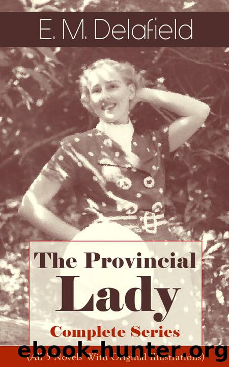 The Provincial Lady--Complete Series (All 5 Novels With Original Illustrations) by E. M. Delafield