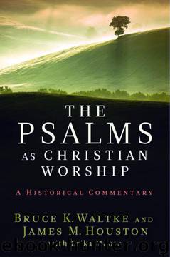 The Psalms as Christian Worship: An Historical Commentary by Bruce K. Waltke;James M. Houston
